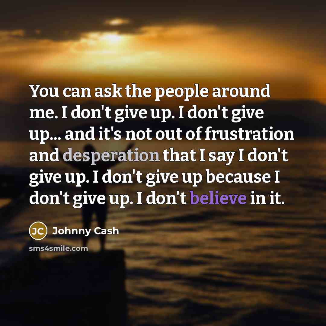 “You can ask the people around me. I don't give…” quote by Johnny Cash