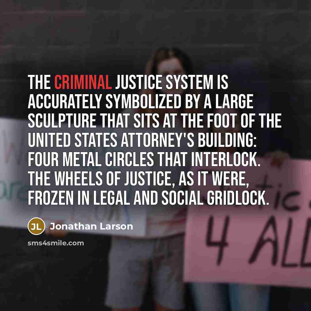 “The criminal justice system is accurately symbolized by a large…” quote by Jonathan Larson