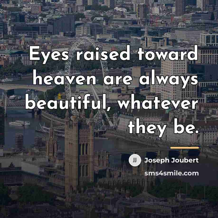 “Eyes raised toward heaven are always beautiful, whatever they be.…” quote by Joseph Joubert
