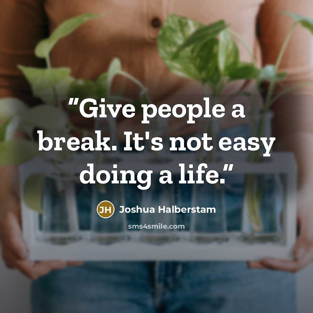 “Give people a break. It's not easy doing a life.” quote by Joshua Halberstam