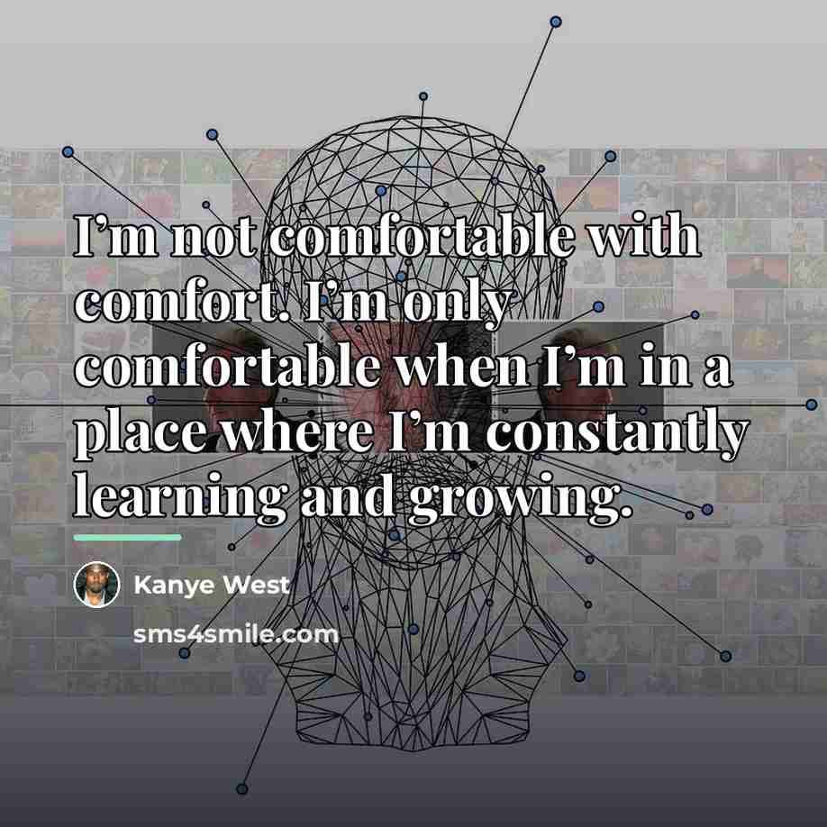 “I’m not comfortable with comfort. I’m only comfortable when I’m…” quote by Kanye West