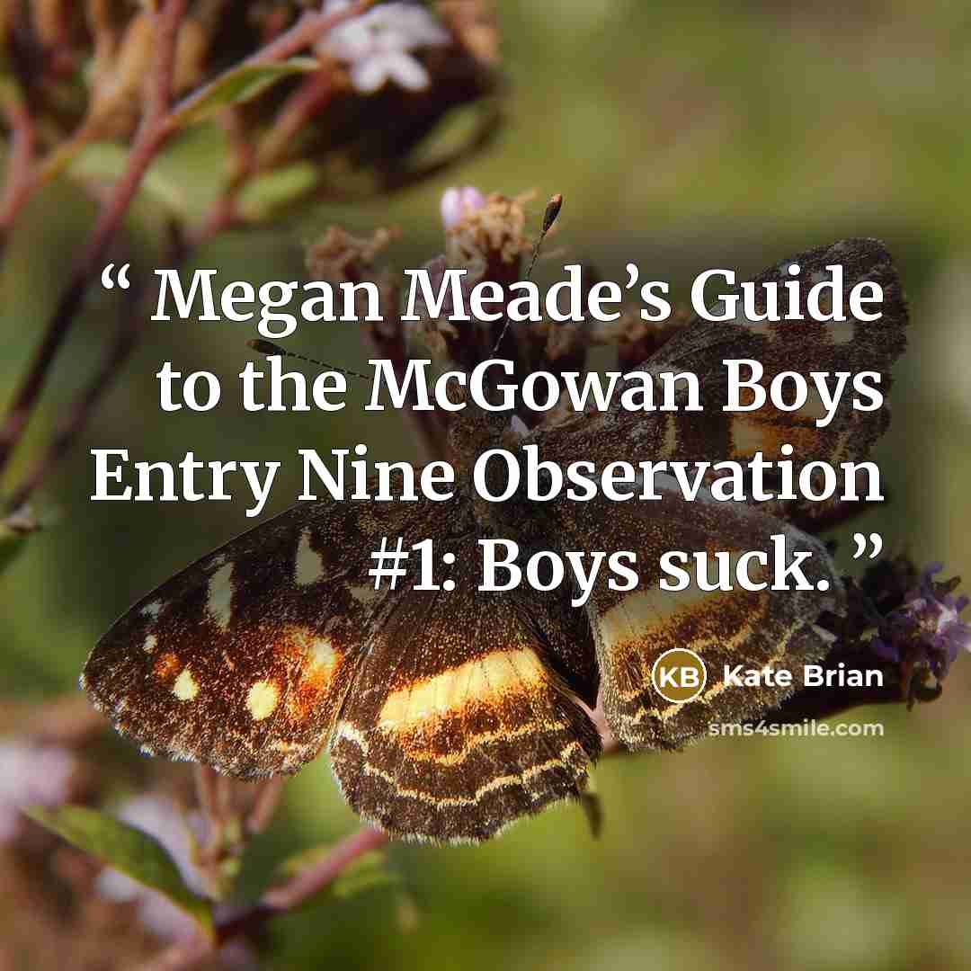 “Megan Meade’s Guide to the McGowan Boys Entry Nine Observation #1: Boys suck.” quote by Kate Brian