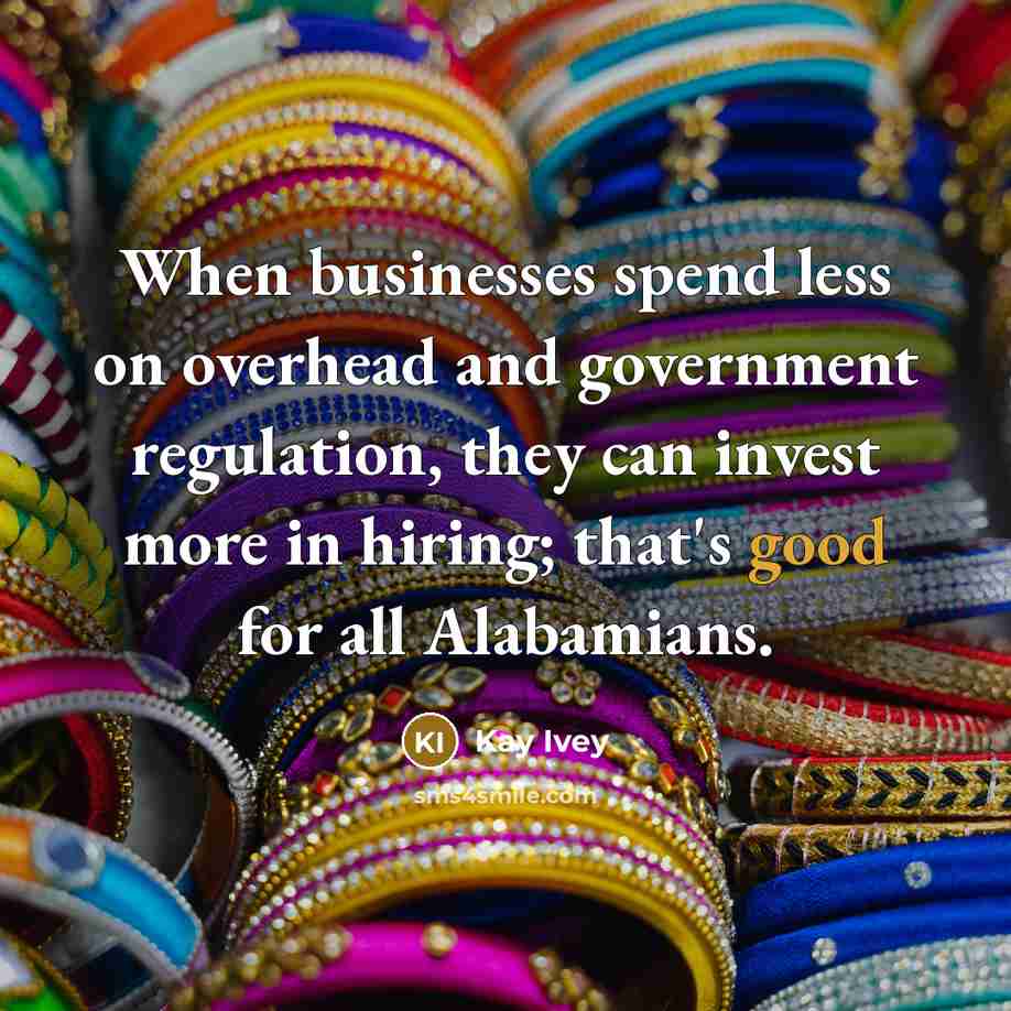 “When businesses spend less on overhead and government regulation, they…” quote by Kay Ivey