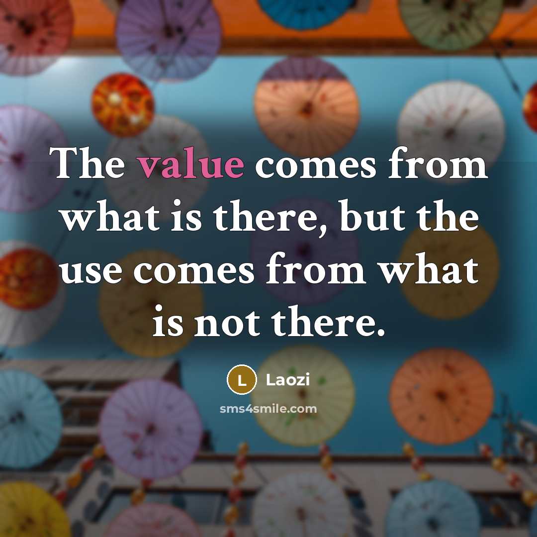 “The value comes from what is there, but the use…” quote by Laozi