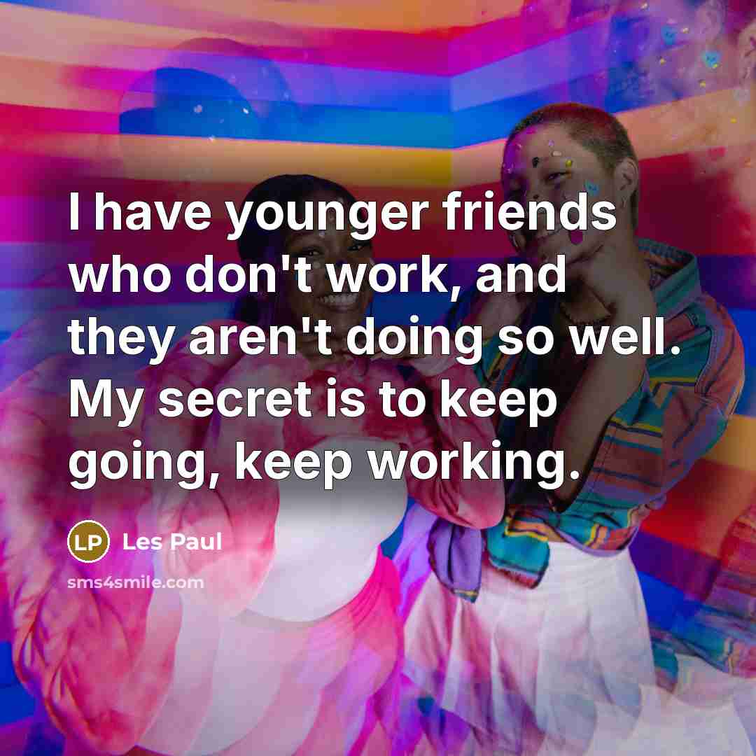 “I have younger friends who don't work, and they aren't…” quote by Les Paul