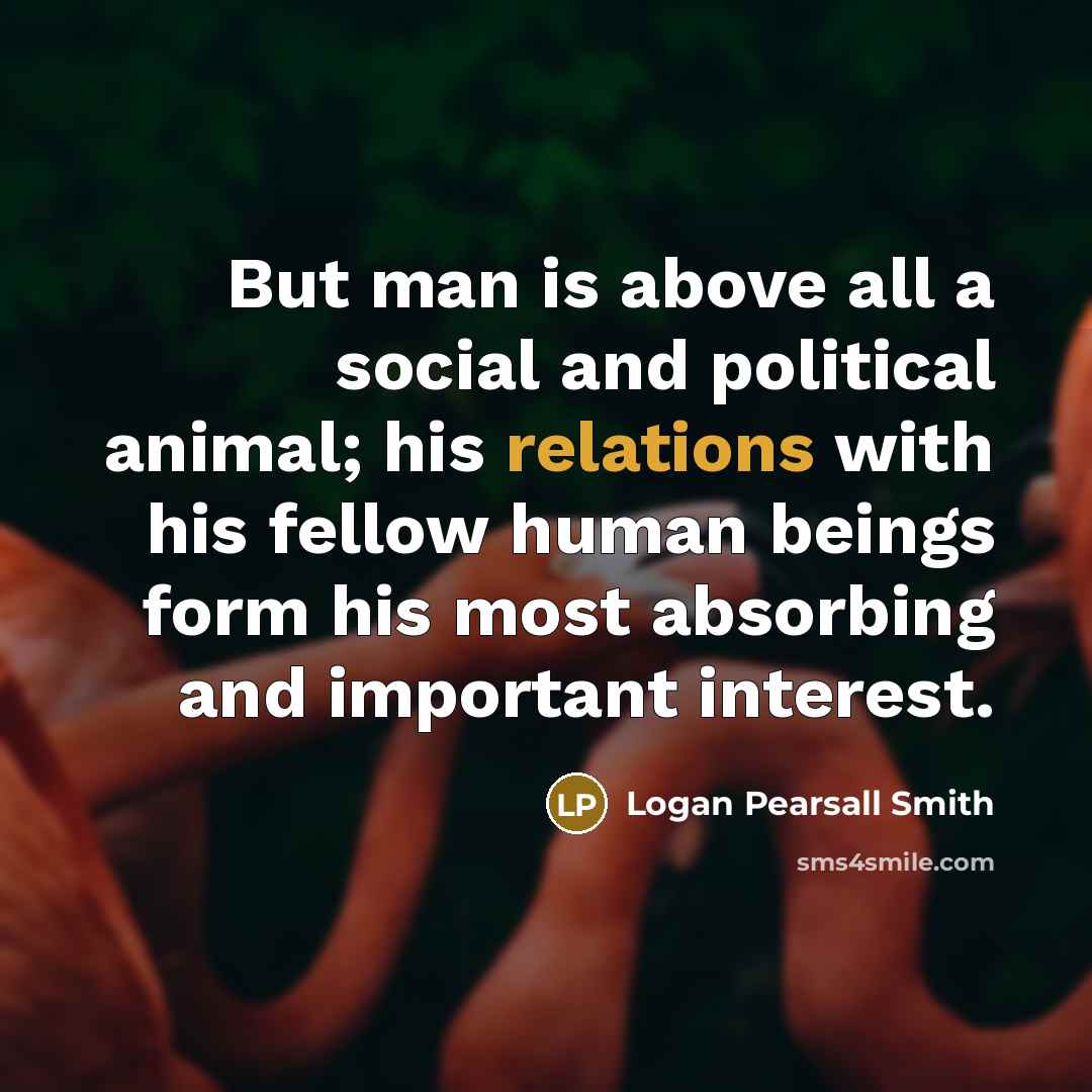 “But man is above all a social and political animal;…” quote by Logan Pearsall Smith