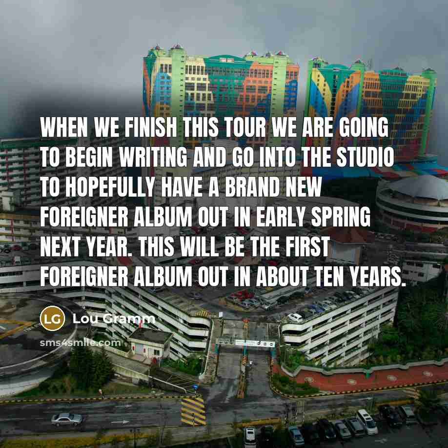 “When we finish this tour we are going to begin…” quote by Lou Gramm