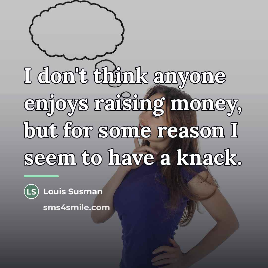 “I don't think anyone enjoys raising money, but for some…” quote by Louis Susman
