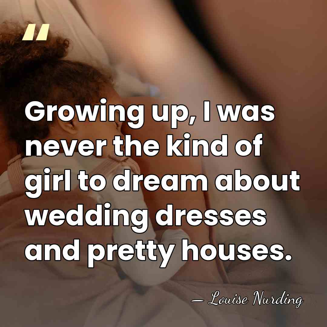 Growing up, I was never the kind of girl to dream about&hellip; - Louise Nurding