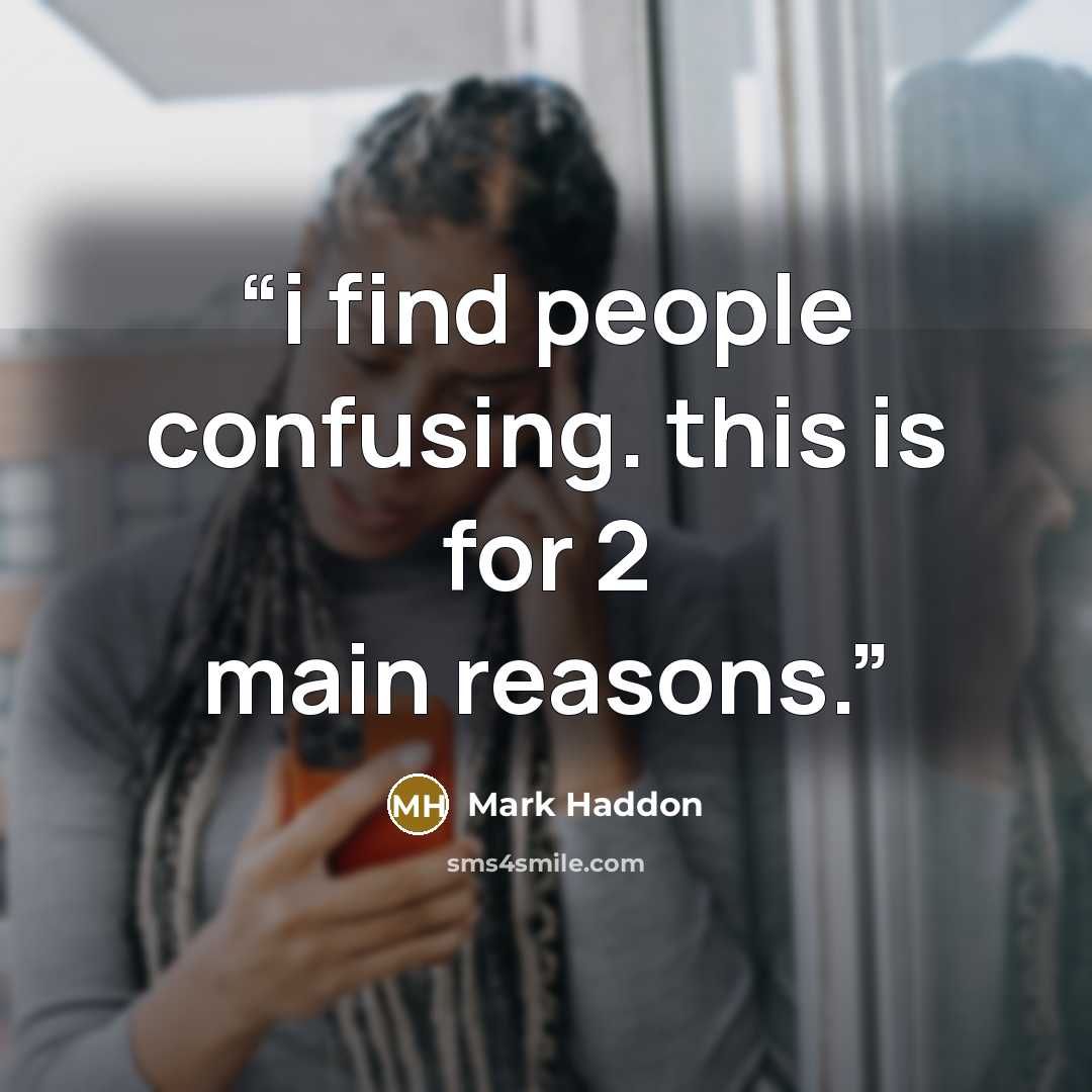 “i find people confusing. this is for 2 main reasons.” quote by Mark Haddon