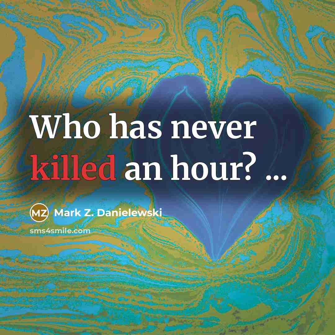 “Who has never killed an hour? ...…” quote by Mark Z. Danielewski