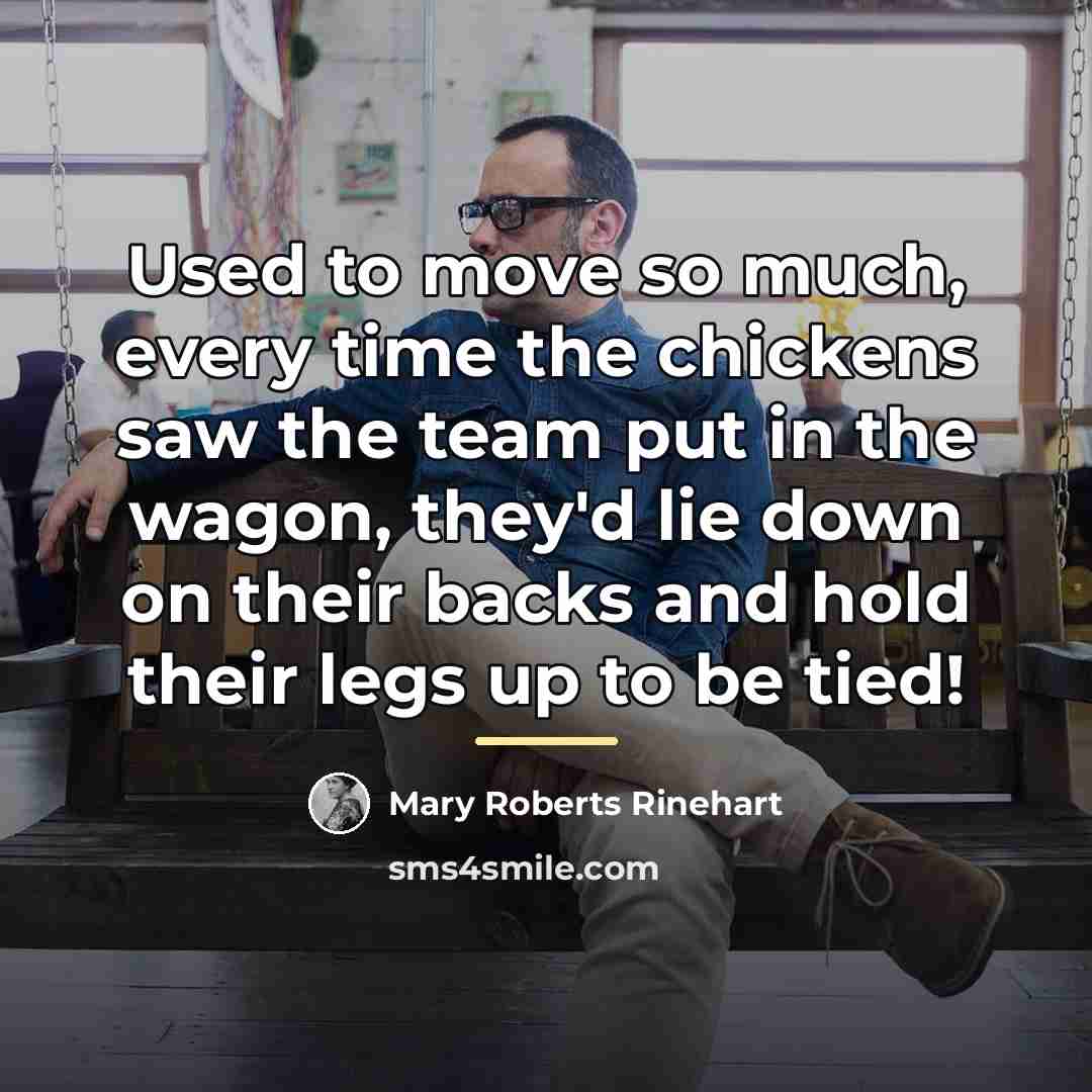 “Used to move so much, every time the chickens saw…” quote by Mary Roberts Rinehart