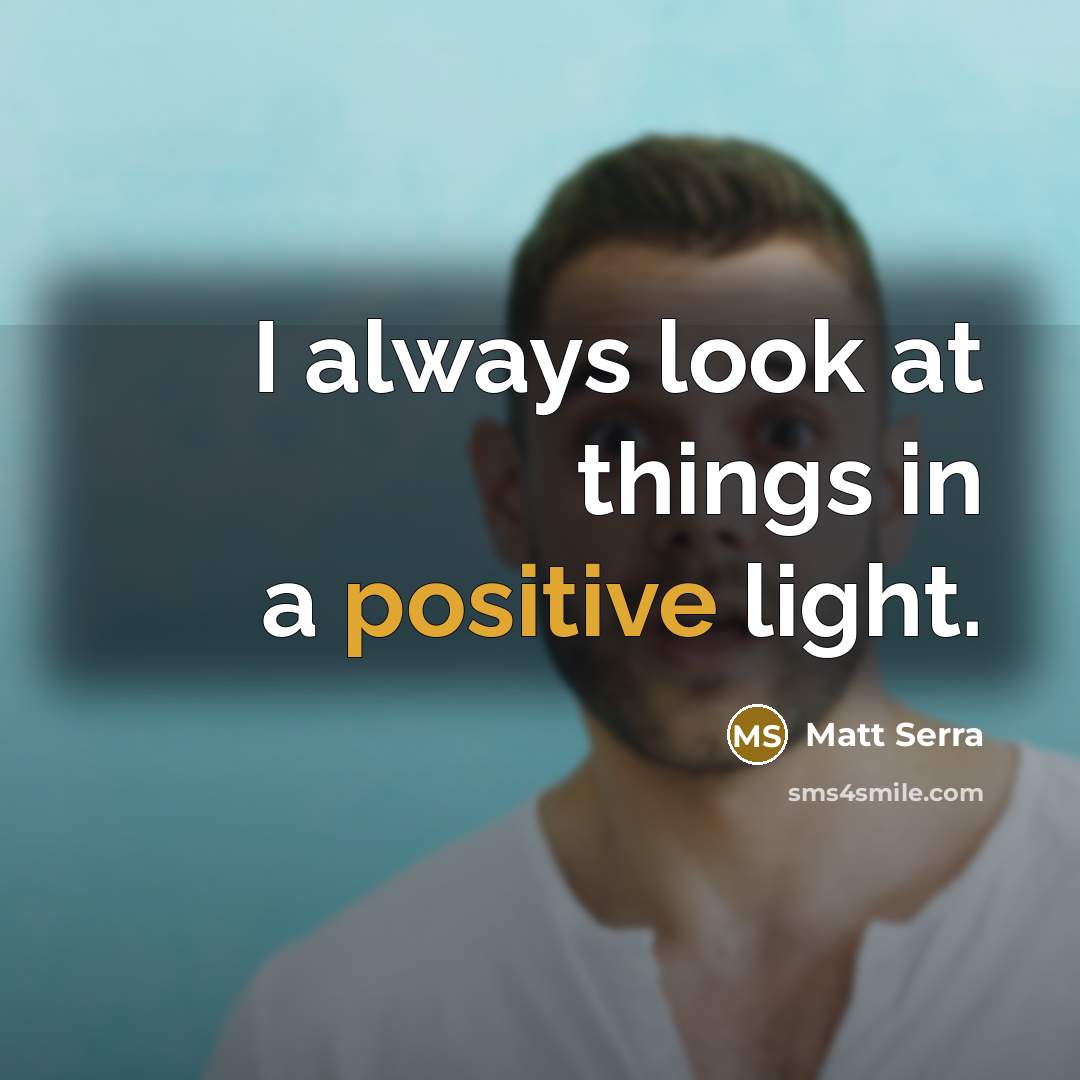 “I always look at things in a positive light.…” quote by Matt Serra