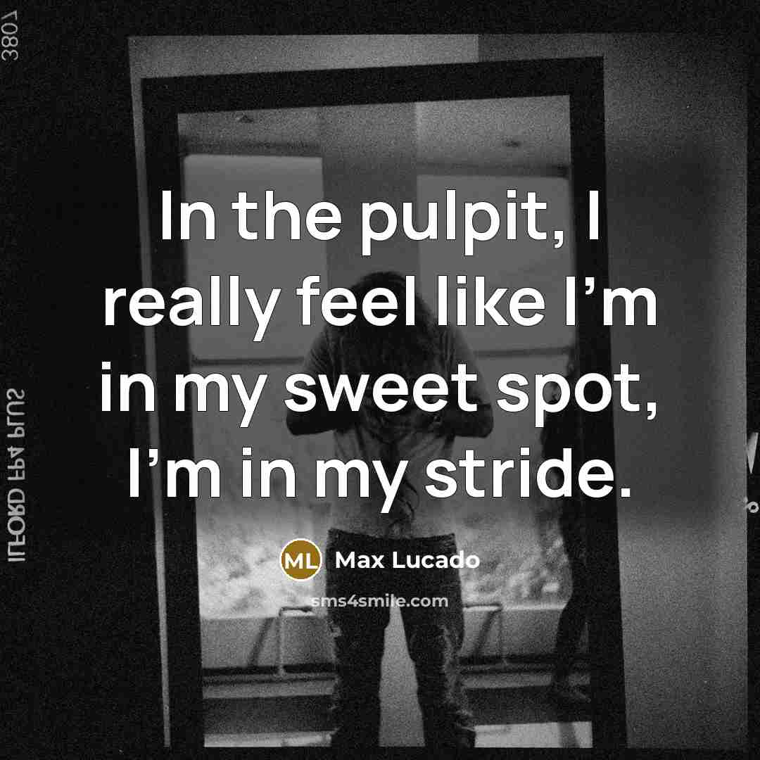 “In the pulpit, I really feel like I'm in my…” quote by Max Lucado