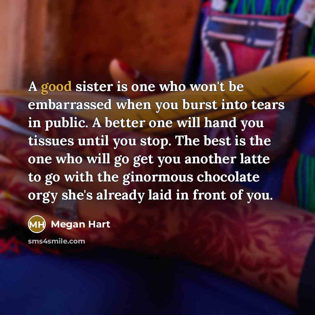 “A good sister is one who won't be embarrassed when…” quote by Megan Hart