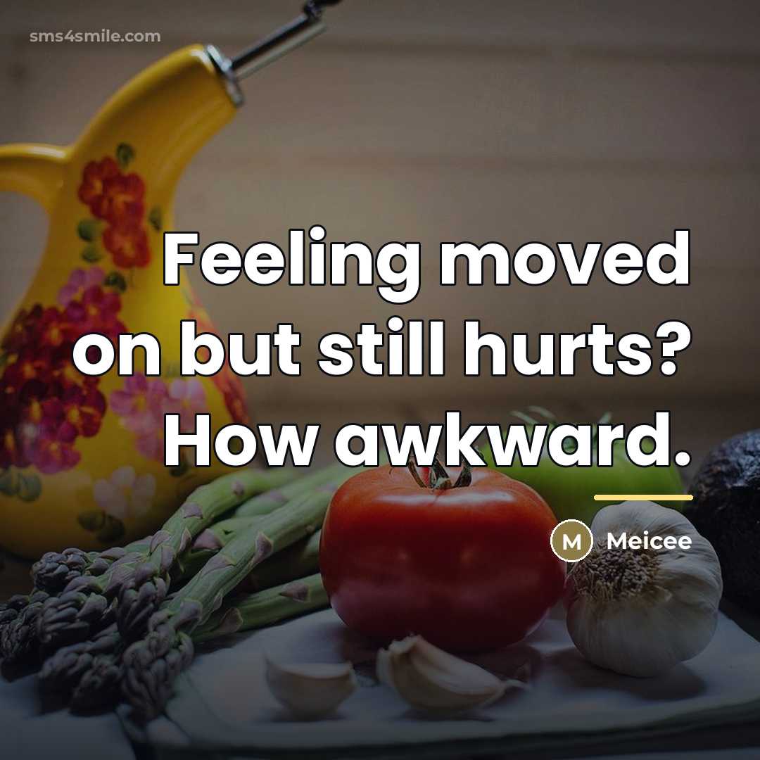 “Feeling moved on but still hurts? How awkward.…” quote by Meicee