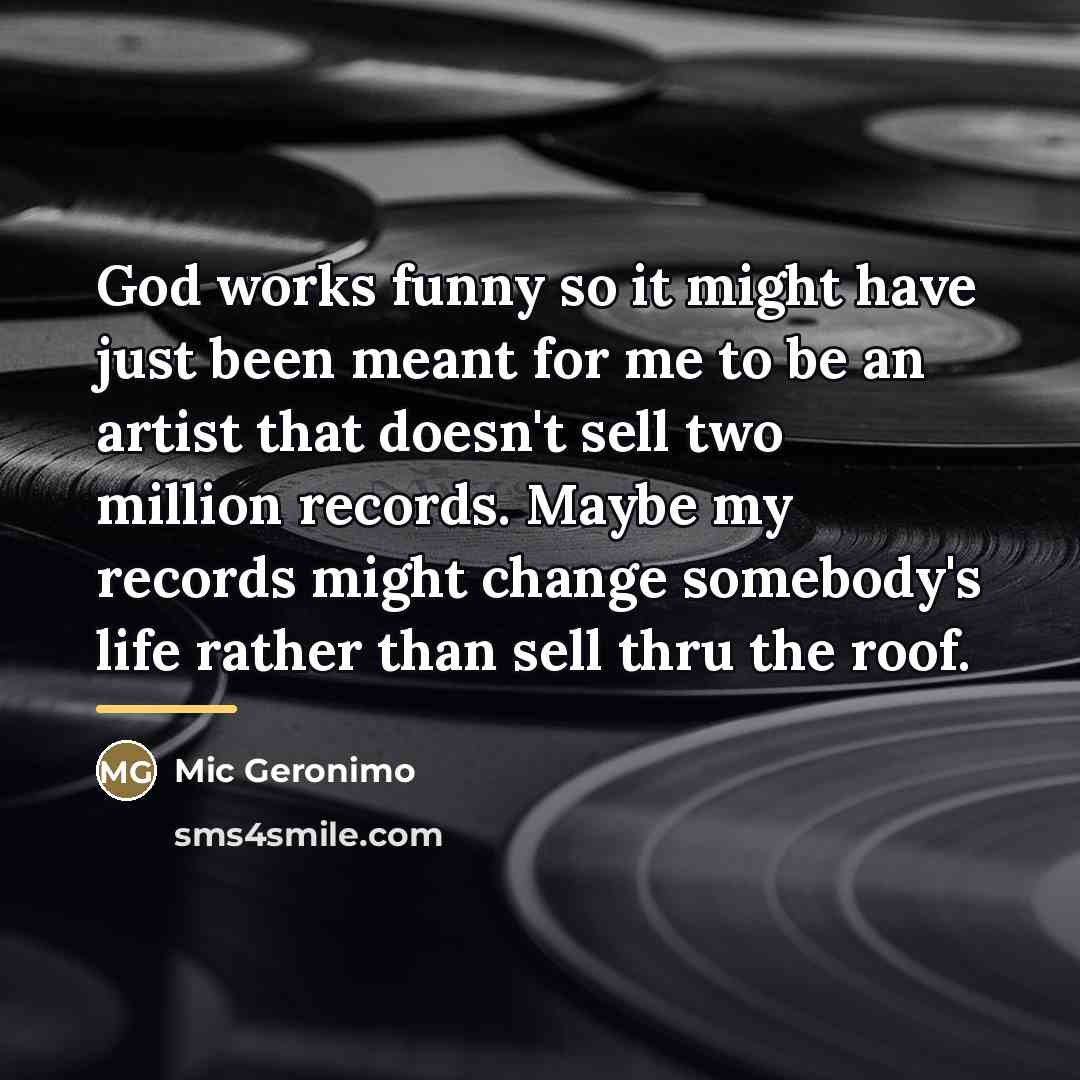 “God works funny so it might have just been meant…” quote by Mic Geronimo