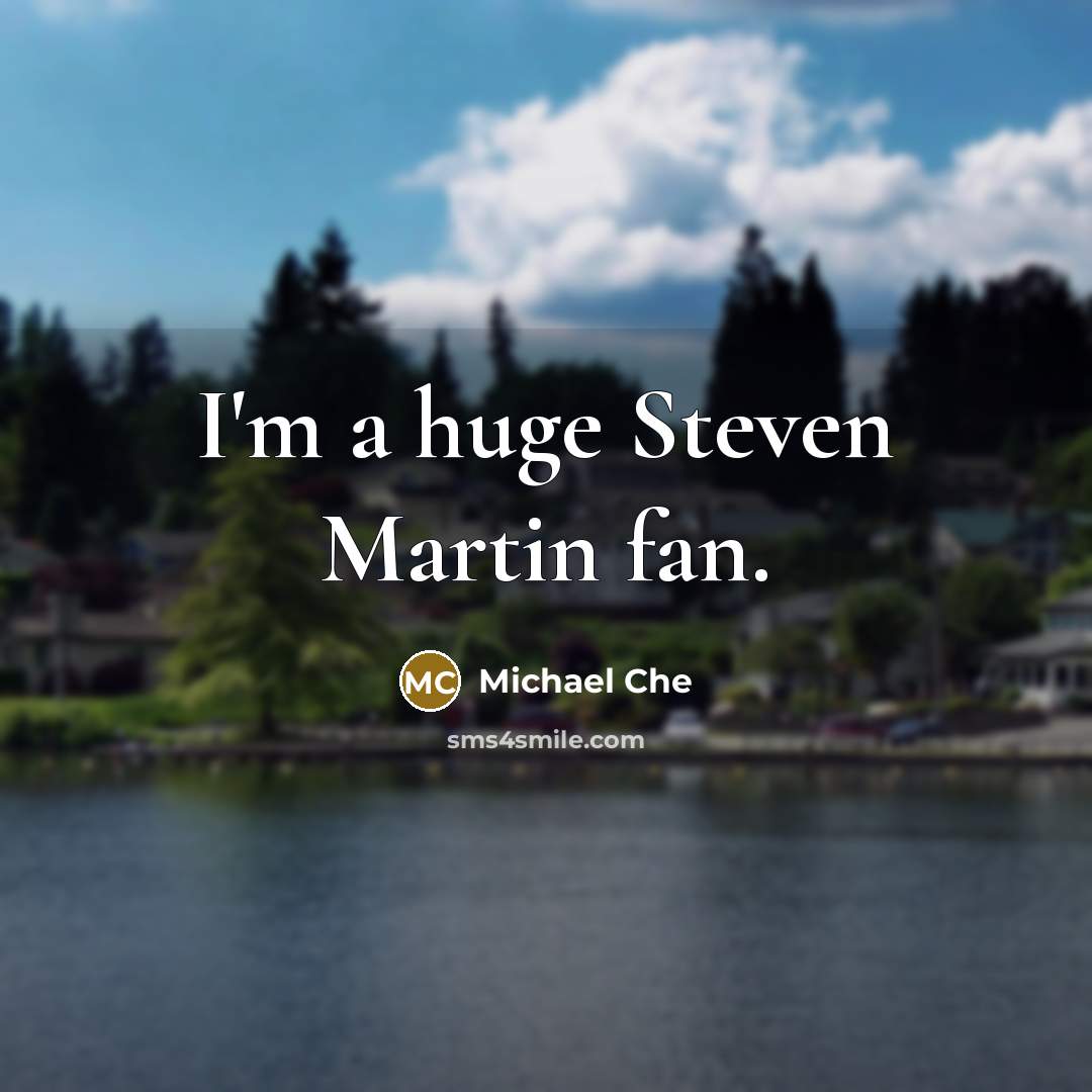 “I'm a huge Steven Martin fan.…” quote by Michael Che