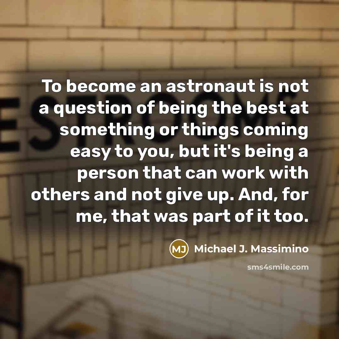 “To become an astronaut is not a question of being…” quote by Michael J. Massimino