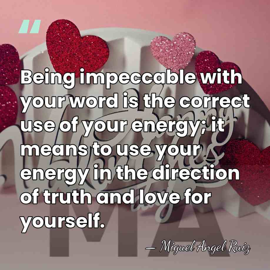 Being impeccable with your word is the correct use of your energy;&hellip; - Miguel Angel Ruiz