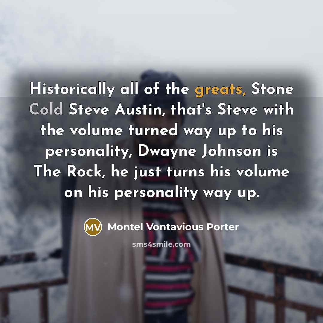 “Historically all of the greats, Stone Cold Steve Austin, that's…” quote by Montel Vontavious Porter
