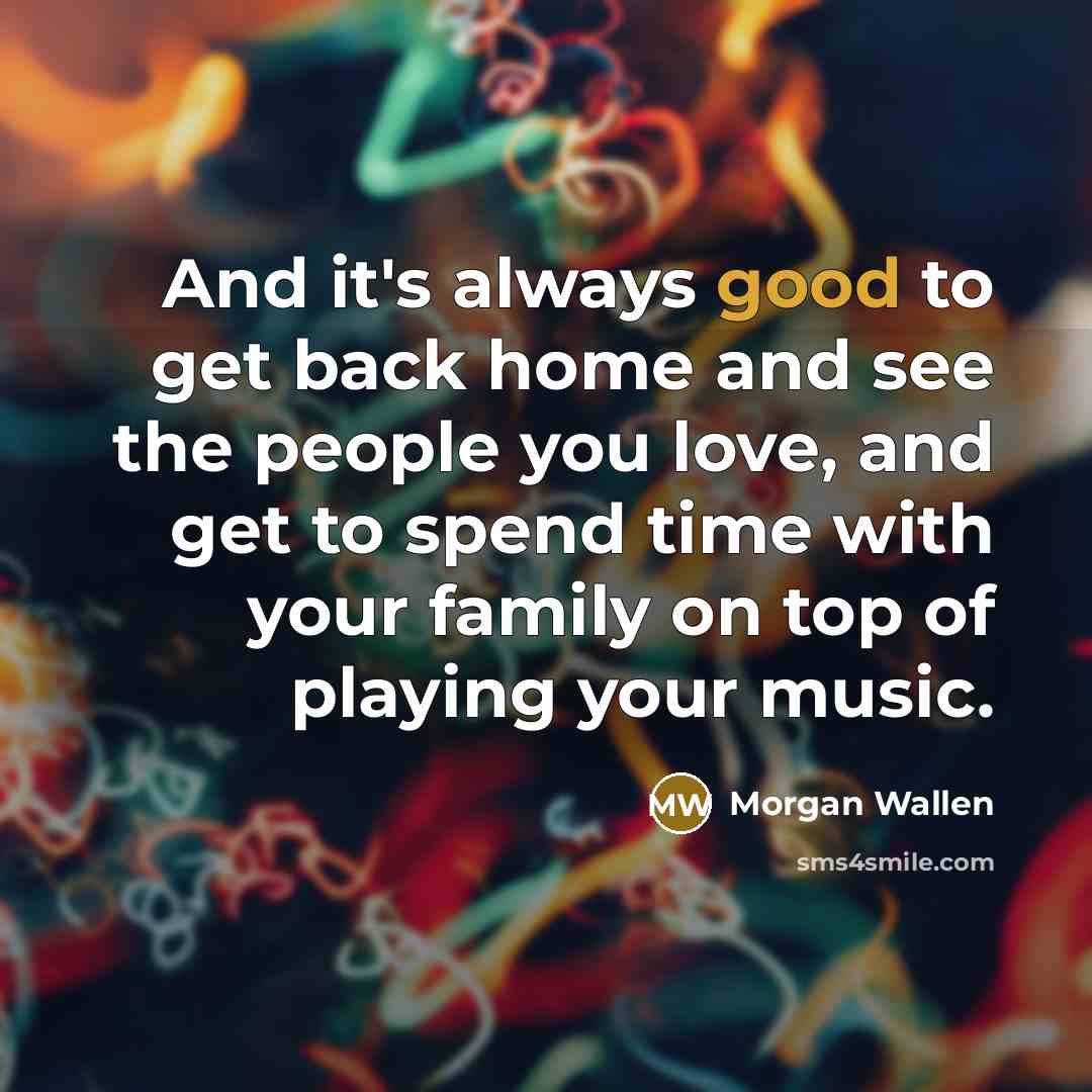 “And it's always good to get back home and see…” quote by Morgan Wallen
