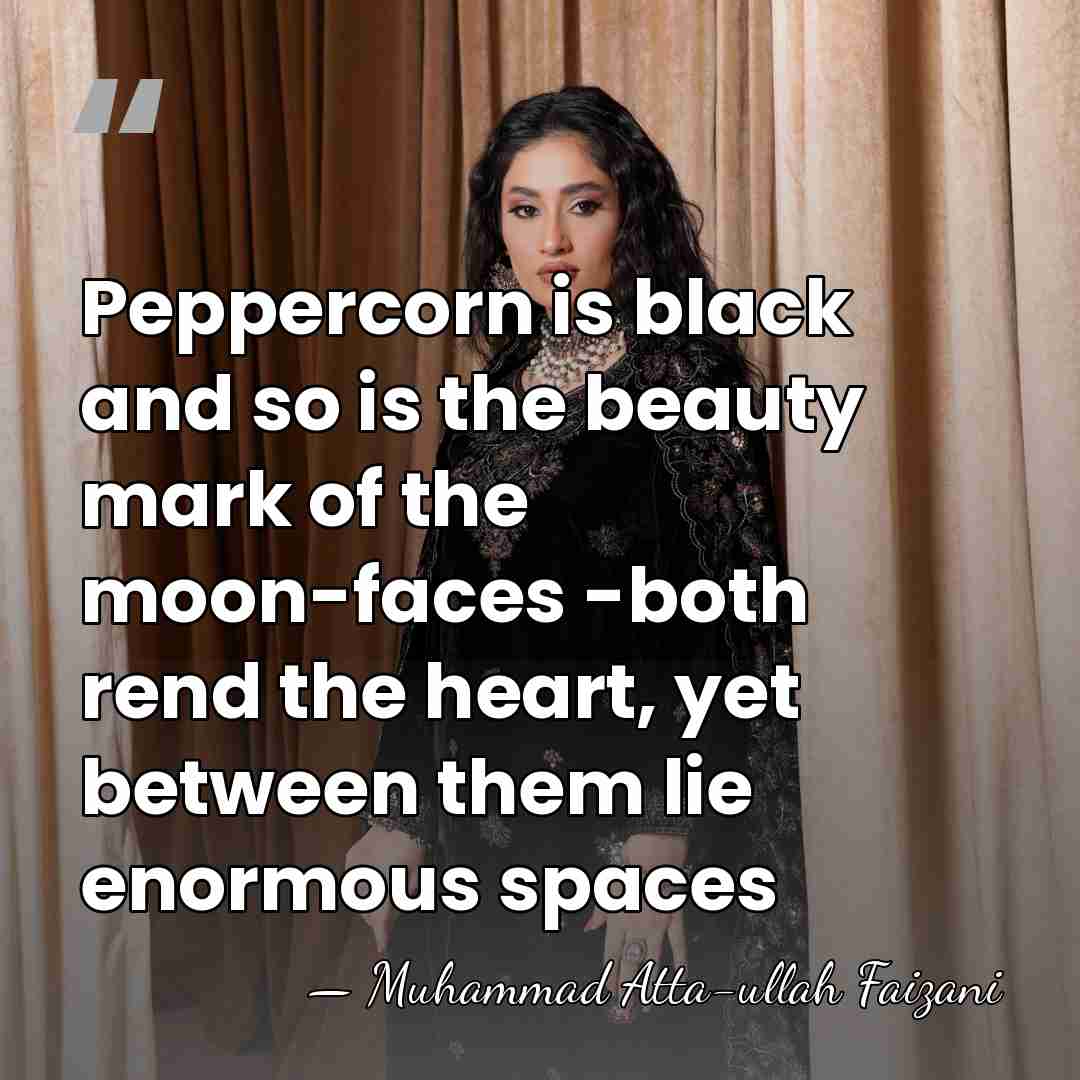 Peppercorn is black and so is the beauty mark of the moon-faces&hellip; - Muhammad Atta-ullah Faizani