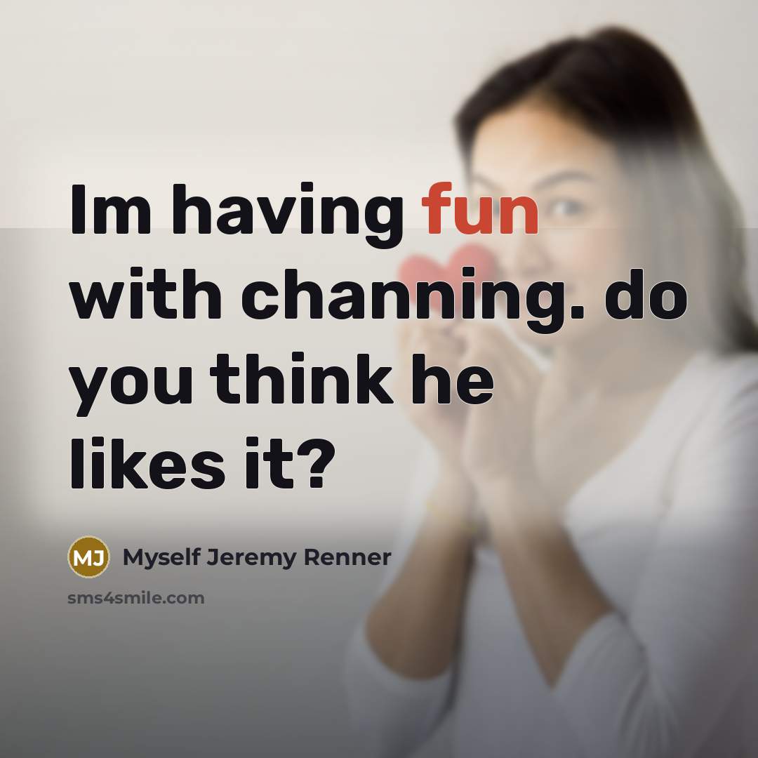 “Im having fun with channing. do you think he likes…” quote by Myself Jeremy Renner