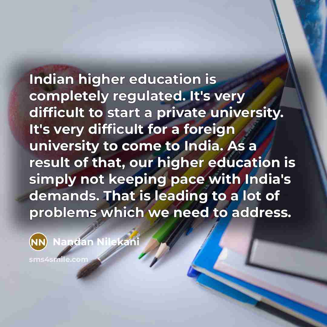 “Indian higher education is completely regulated. It's very difficult to…” quote by Nandan Nilekani