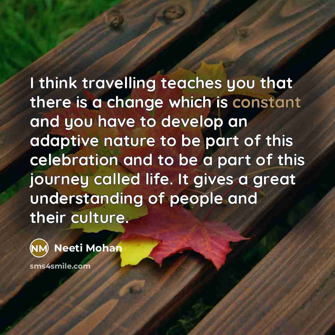 “I think travelling teaches you that there is a change…” quote by Neeti Mohan