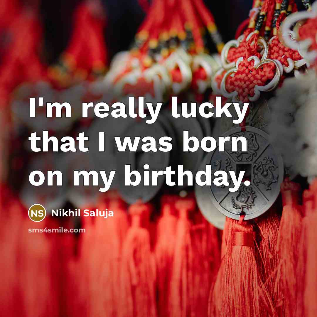 “I'm really lucky that I was born on my birthday.…” quote by Nikhil Saluja