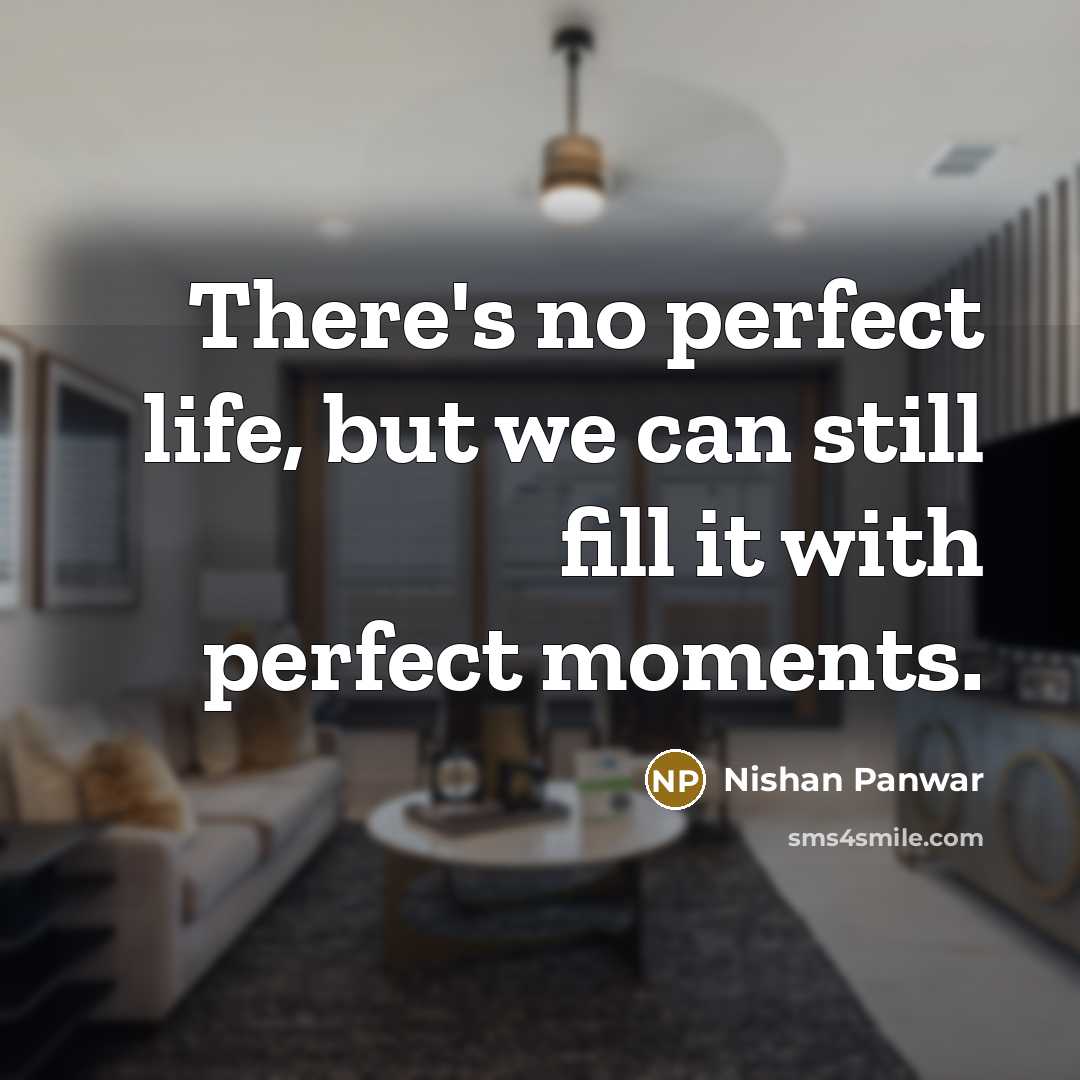 “There's no perfect life, but we can still fill it…” quote by Nishan Panwar