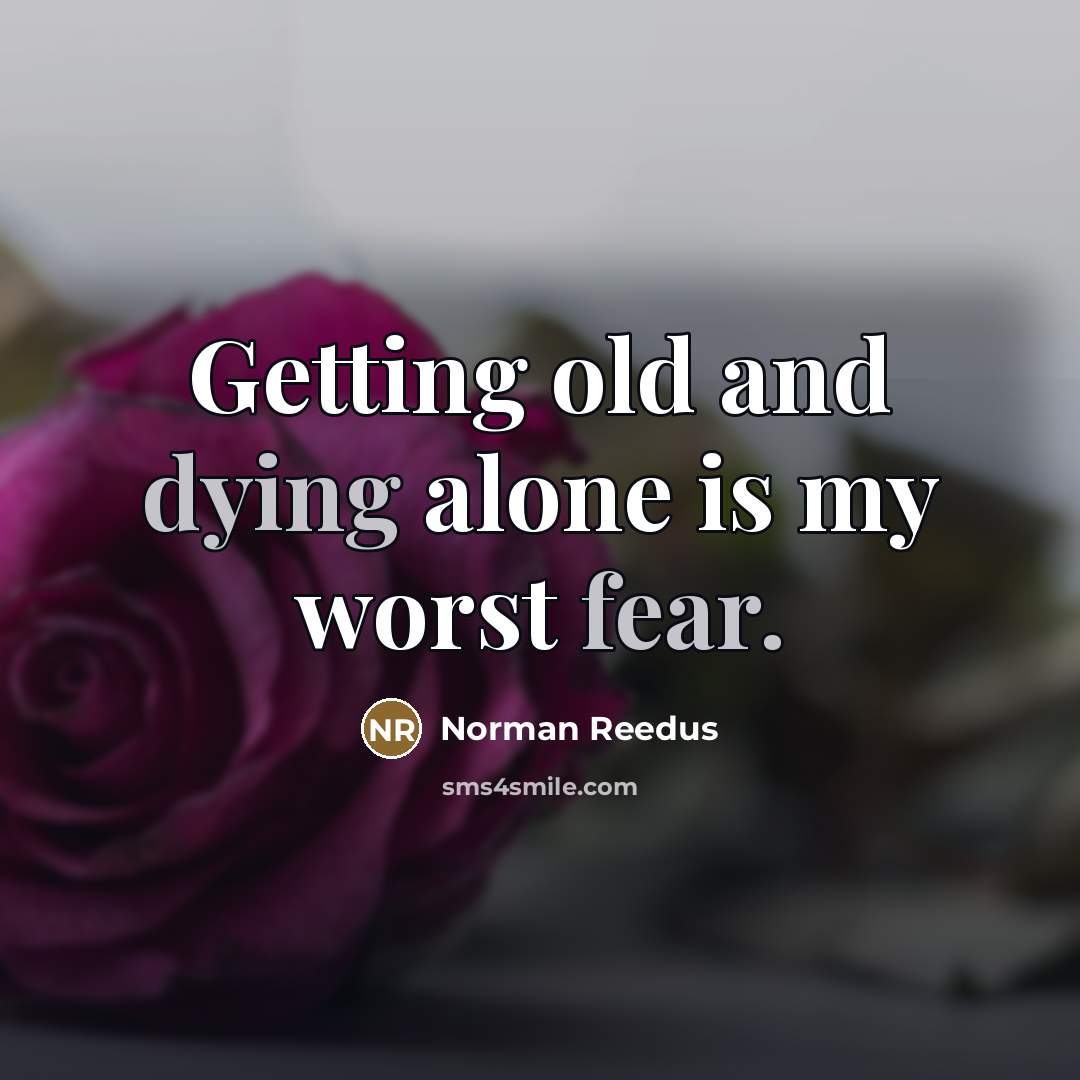 “Getting old and dying alone is my worst fear.…” quote by Norman Reedus