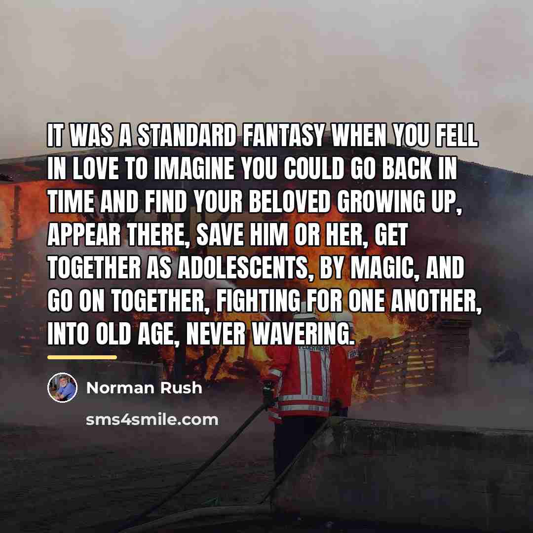 “It was a standard fantasy when you fell in love…” quote by Norman Rush