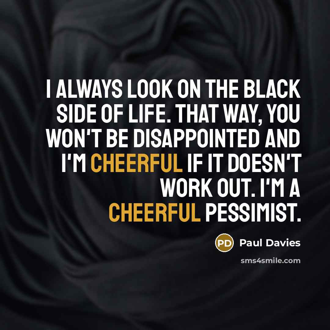 “I always look on the black side of life. That…” quote by Paul Davies