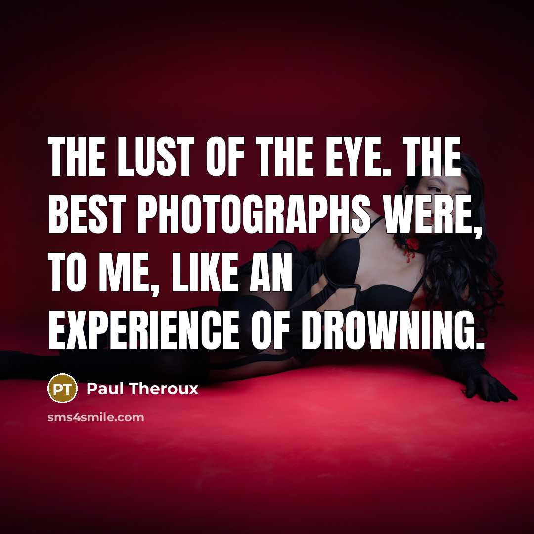 “The lust of the eye. The best photographs were, to…” quote by Paul Theroux