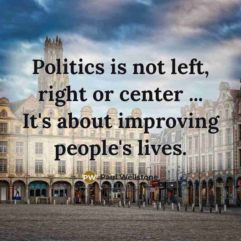 “Politics is not left, right or center ... It's about…” quote by Paul Wellstone