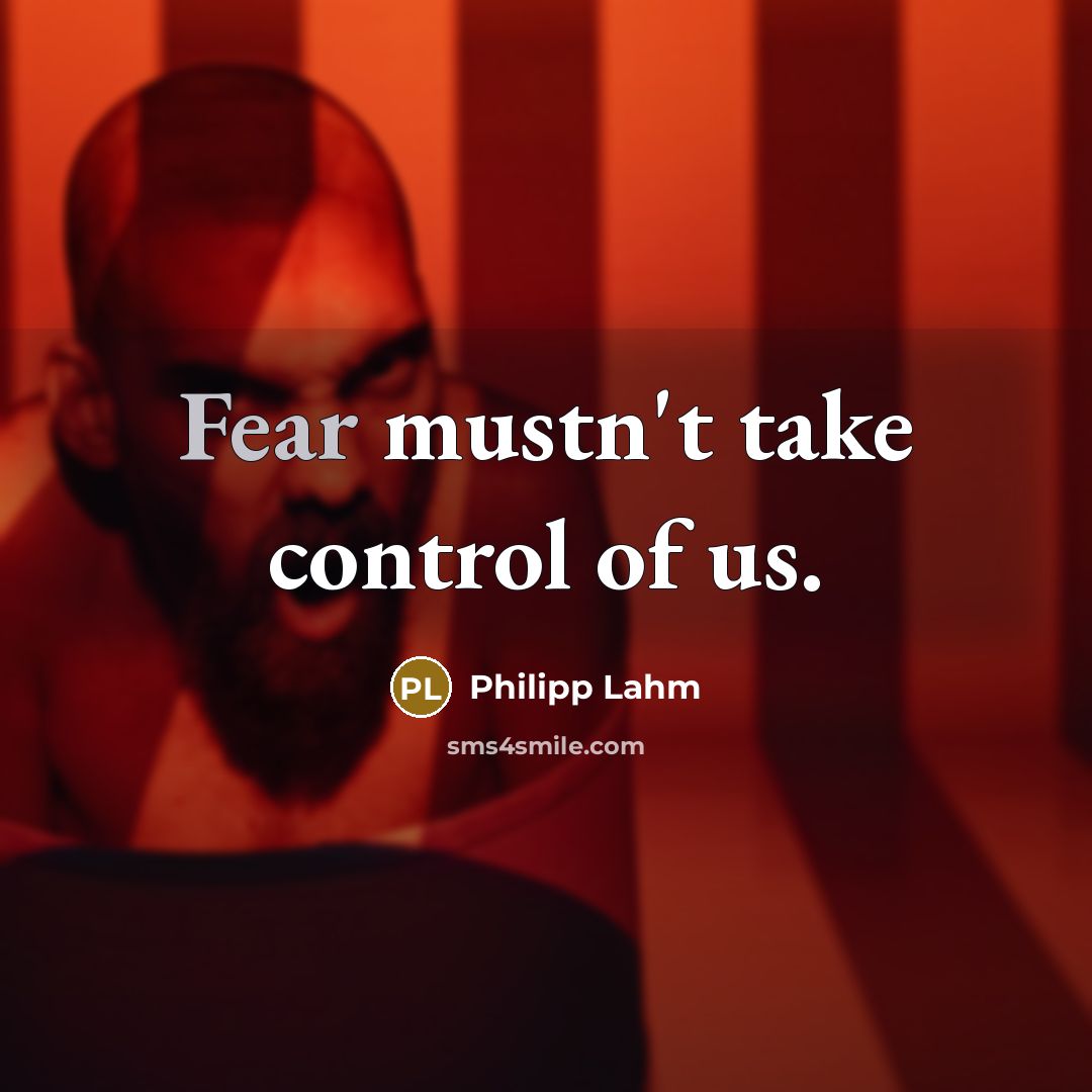 “Fear mustn't take control of us.…” quote by Philipp Lahm