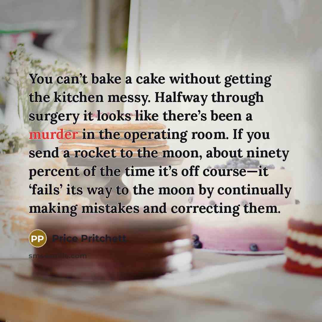 “You can’t bake a cake without getting the kitchen messy.…” quote by Price Pritchett