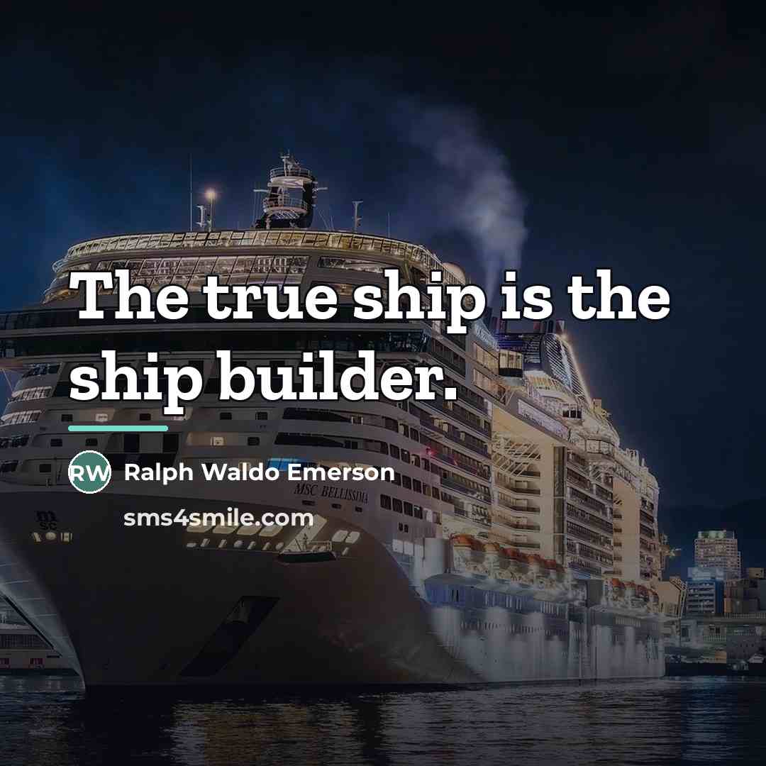 “The true ship is the ship builder.…” quote by Ralph Waldo Emerson