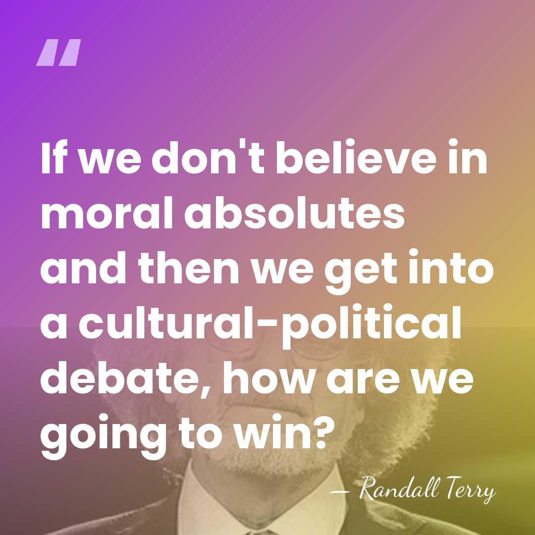 If we don't believe in moral absolutes and then we get into&hellip; - Randall Terry