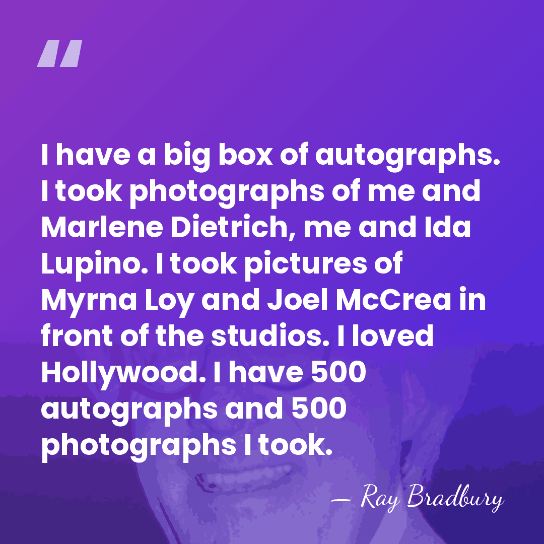 I have a big box of autographs. I took photographs of me&hellip; - Ray Bradbury