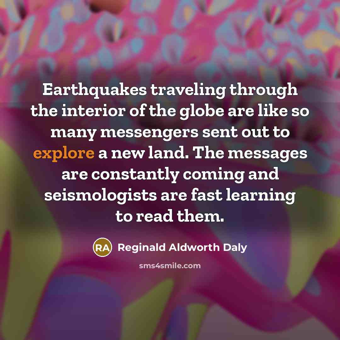 “Earthquakes traveling through the interior of the globe are like…” quote by Reginald Aldworth Daly