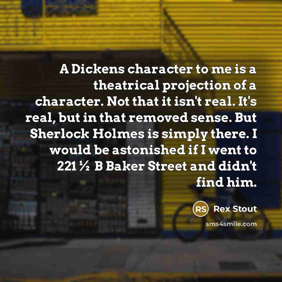 “A Dickens character to me is a theatrical projection of…” quote by Rex Stout