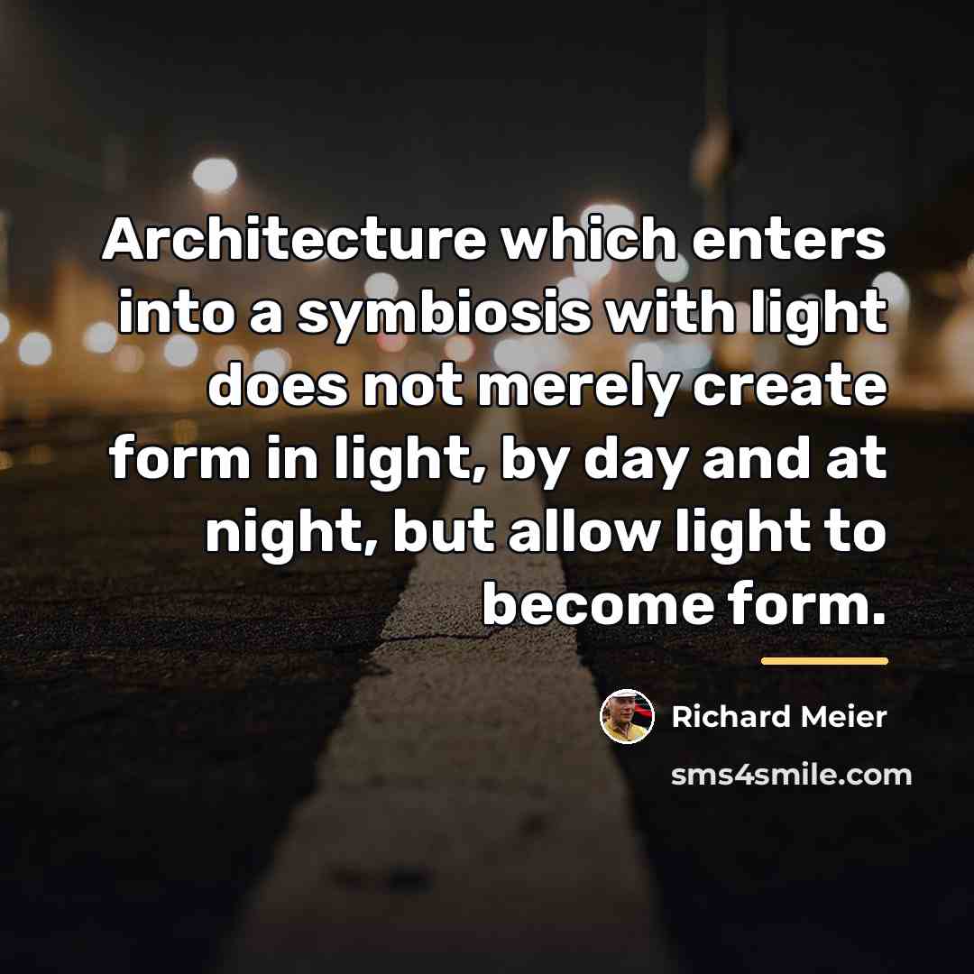 “Architecture which enters into a symbiosis with light does not…” quote by Richard Meier