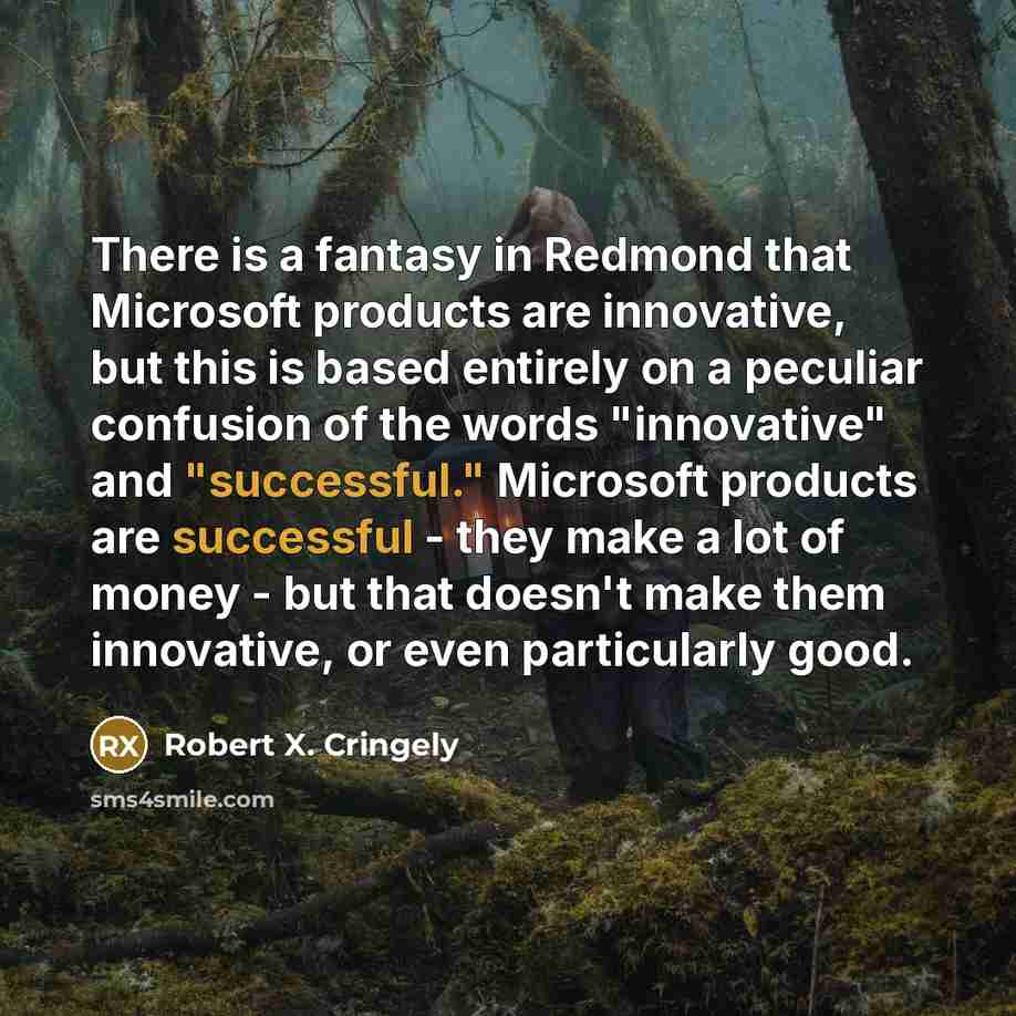 “There is a fantasy in Redmond that Microsoft products are…” quote by Robert X. Cringely