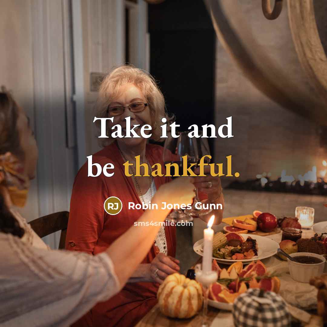 “Take it and be thankful.…” quote by Robin Jones Gunn