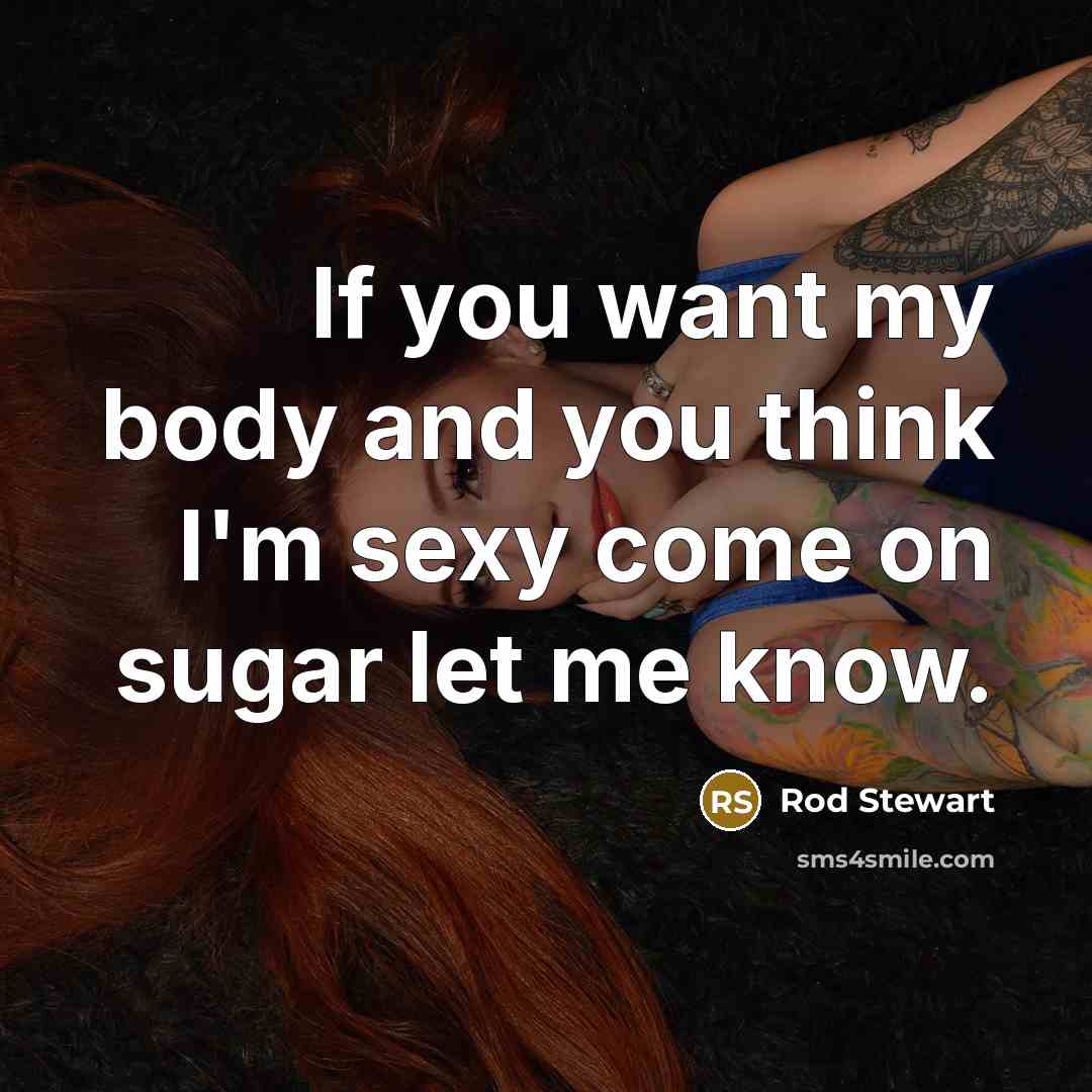 “If you want my body and you think I'm sexy…” quote by Rod Stewart