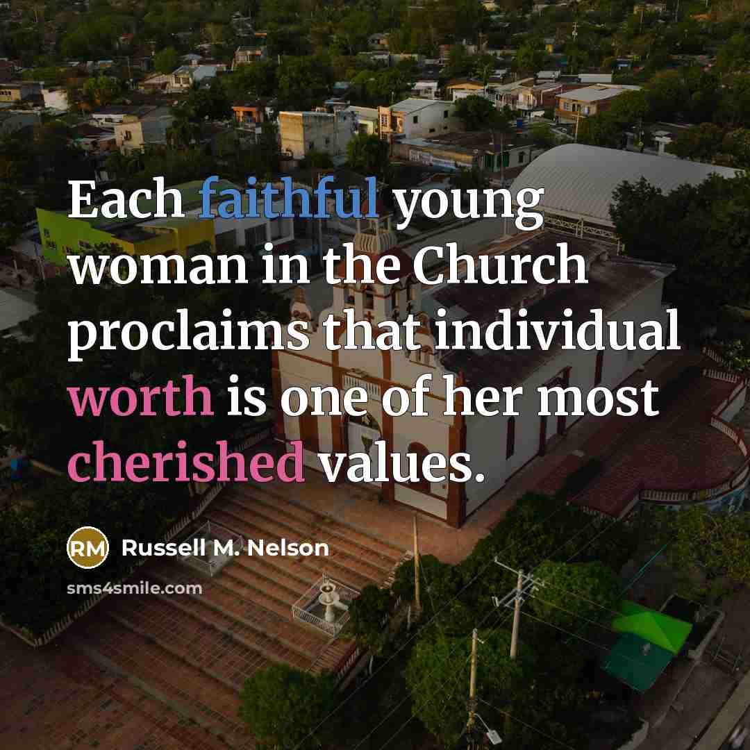 “Each faithful young woman in the Church proclaims that individual worth is one of her most cherished values.” quote by Russell M. Nelson