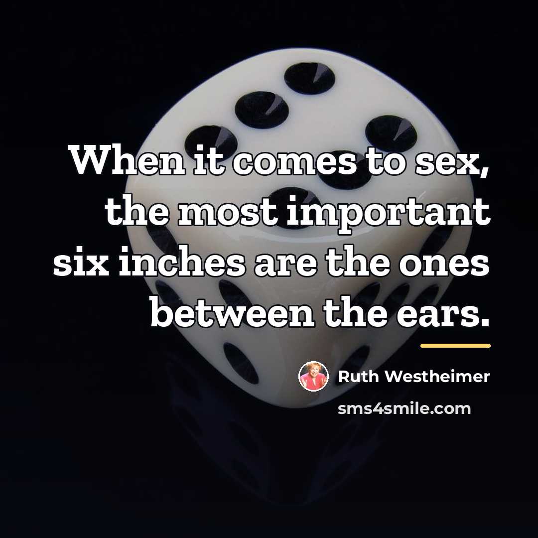 “When it comes to sex, the most important six inches…” quote by Ruth Westheimer